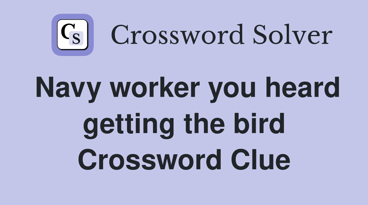 Navy worker you heard getting the bird Crossword Clue