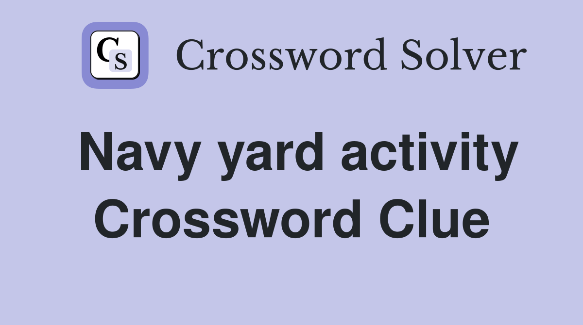 Navy yard activity Crossword Clue