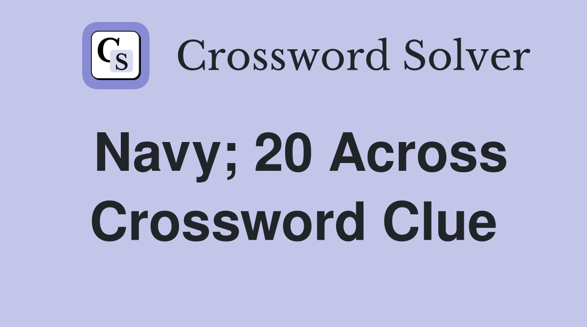Navy; 20 Across Crossword Clue