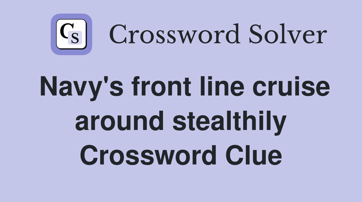 Navy's front line cruise around stealthily Crossword Clue