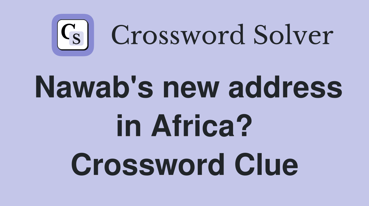 Nawab's new address in Africa? Crossword Clue