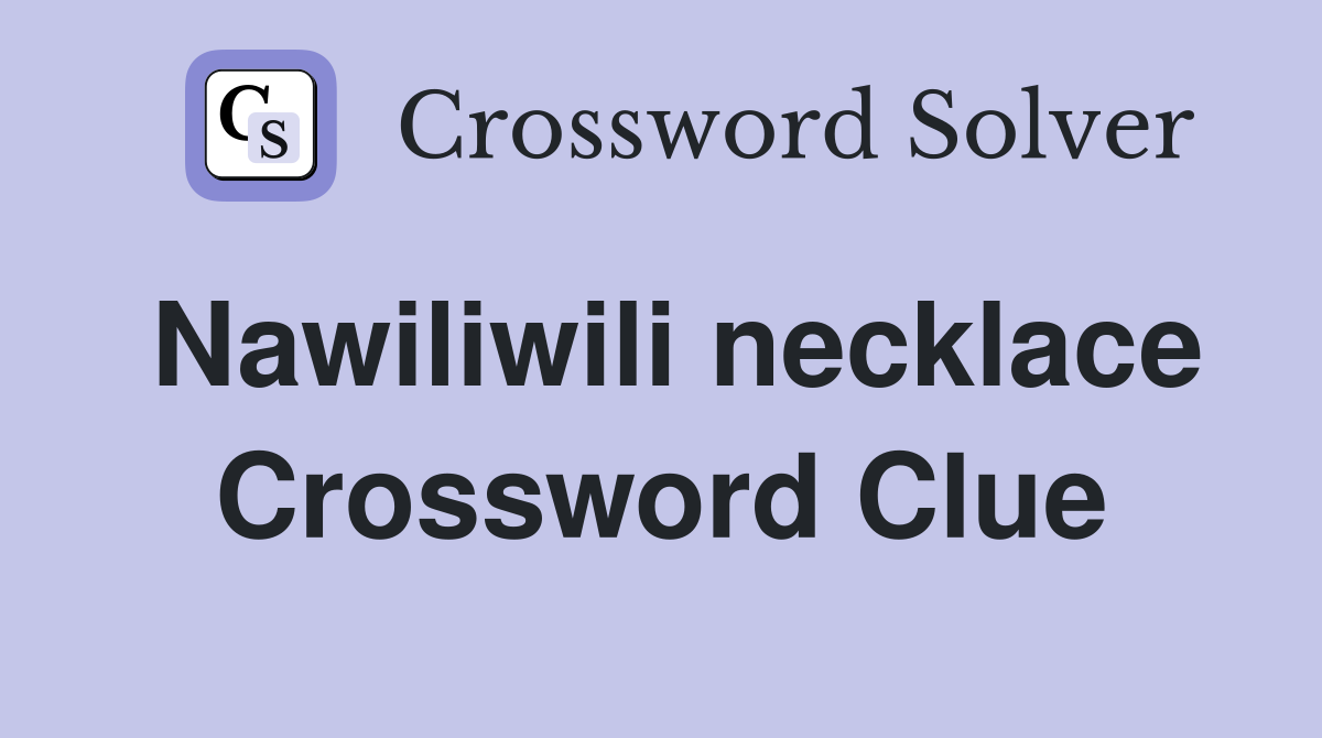 Nawiliwili necklace Crossword Clue
