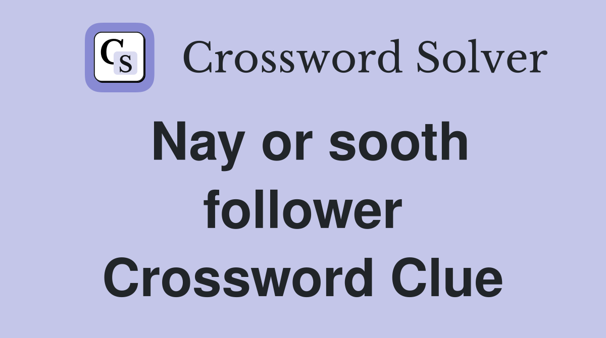 Nay or sooth follower Crossword Clue