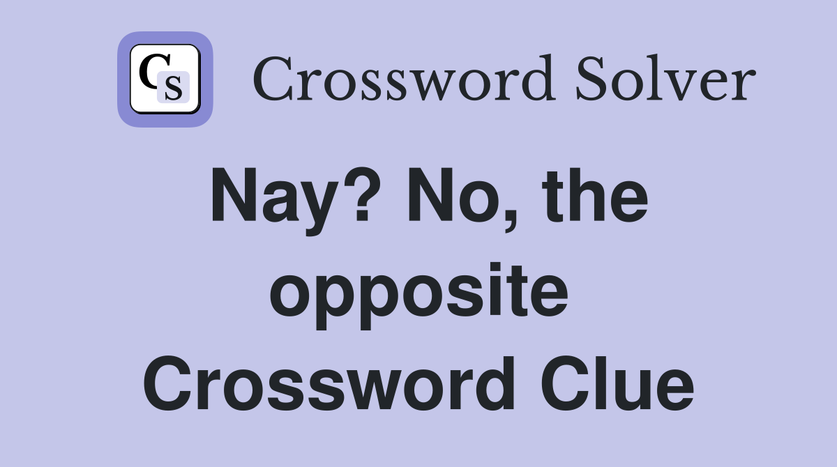 Nay? No, the opposite Crossword Clue