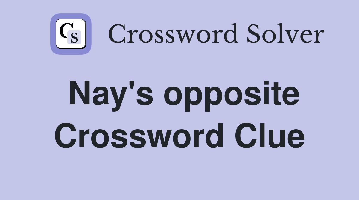 Nay's opposite Crossword Clue