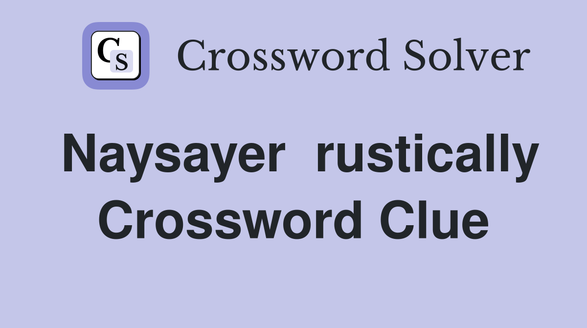 Naysayer  rustically Crossword Clue