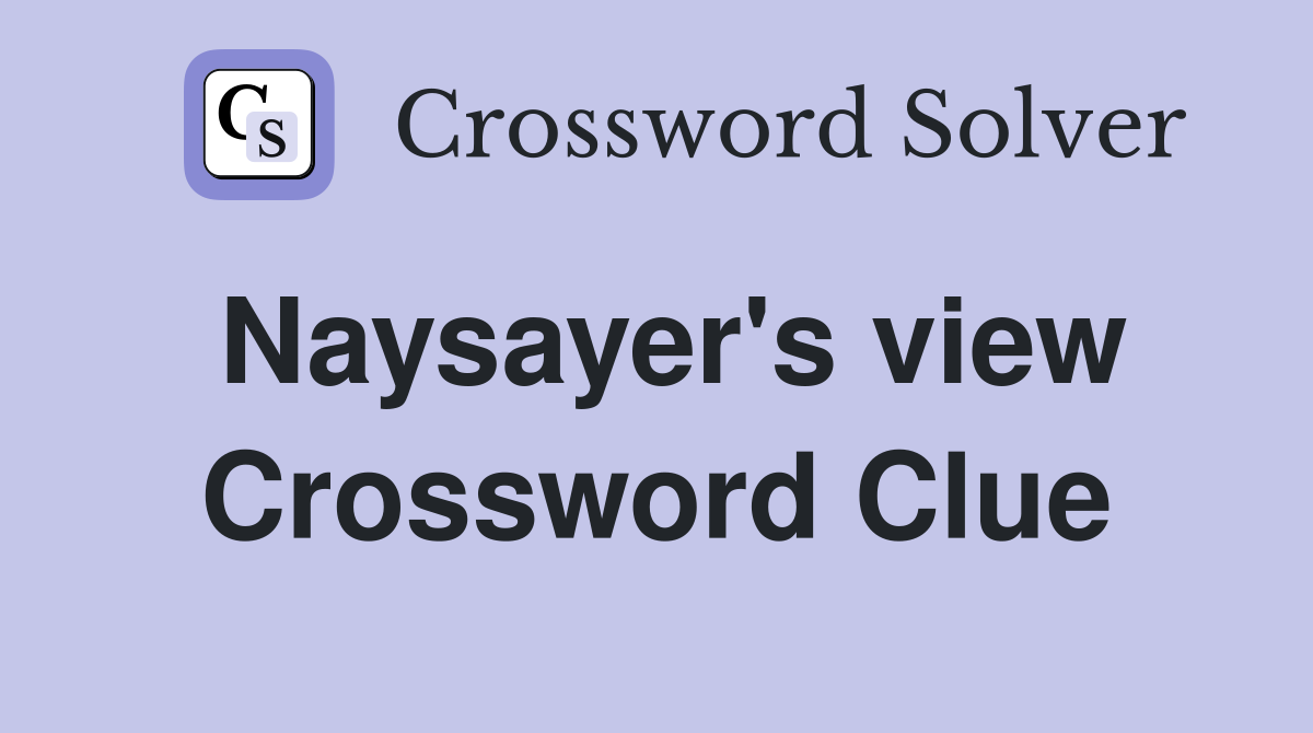 Naysayer's view Crossword Clue