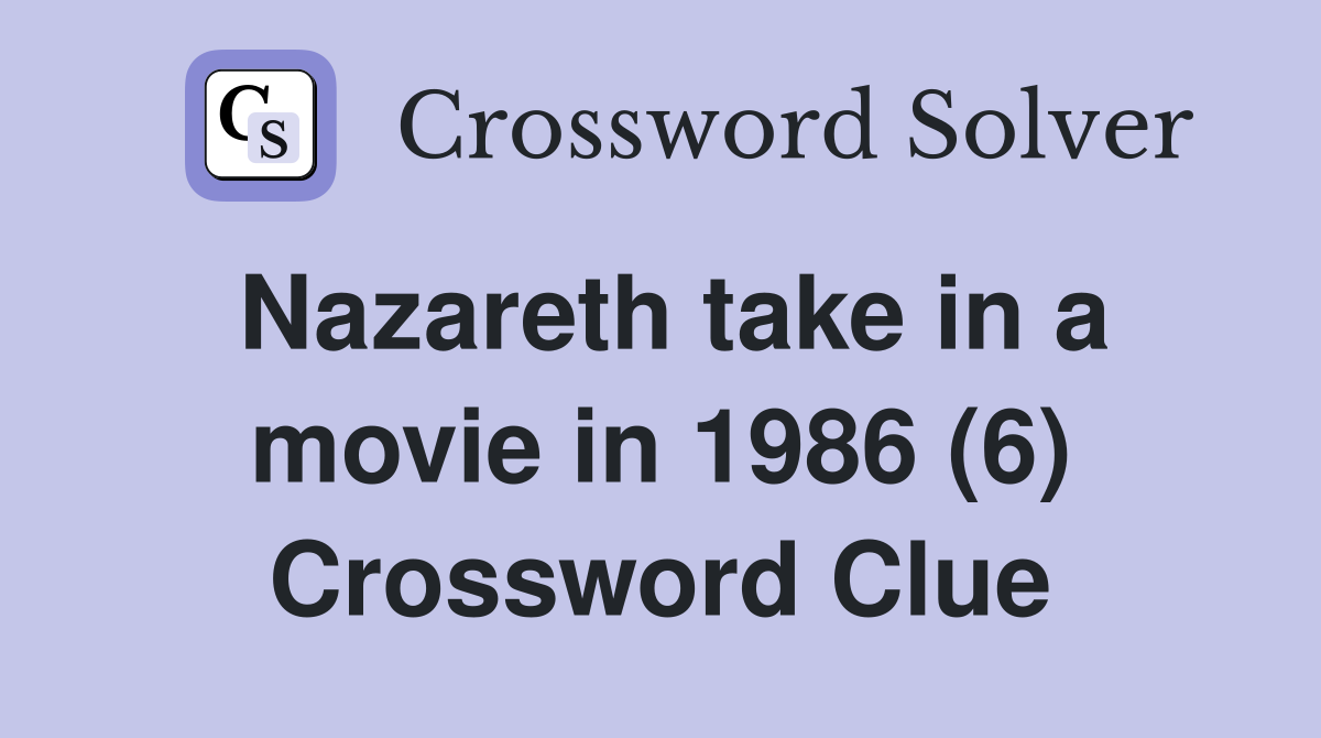 Nazareth take in a movie in 1986 (6) Crossword Clue