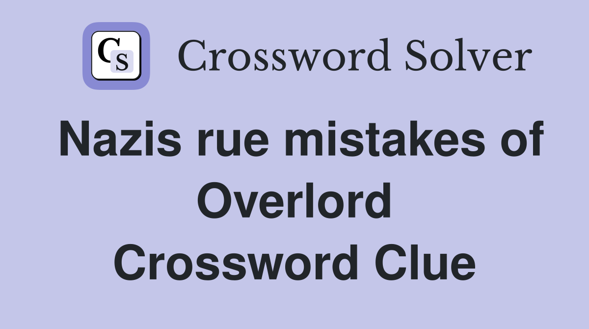 Nazis rue mistakes of Overlord Crossword Clue