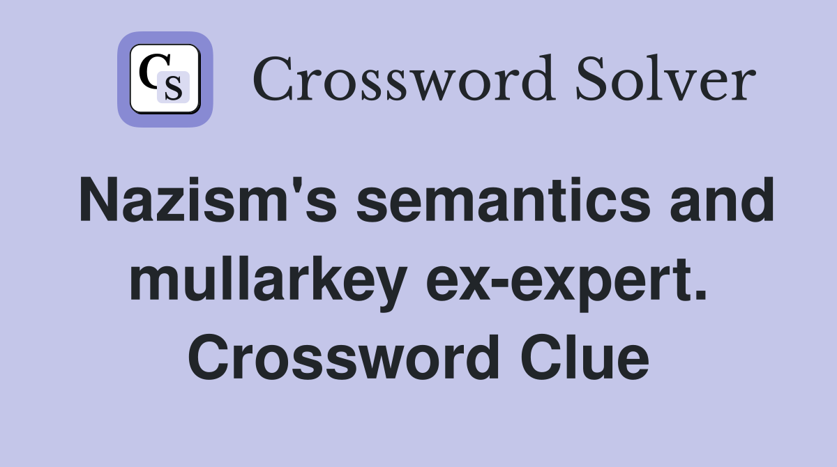 Nazism's semantics and mullarkey ex-expert. Crossword Clue