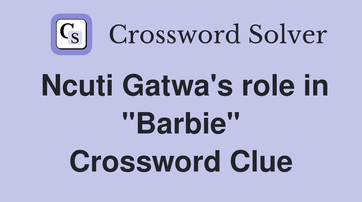 Ncuti Gatwa's role in "Barbie" Crossword Clue