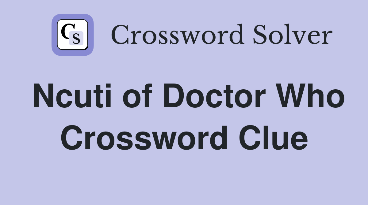 Ncuti of Doctor Who Crossword Clue