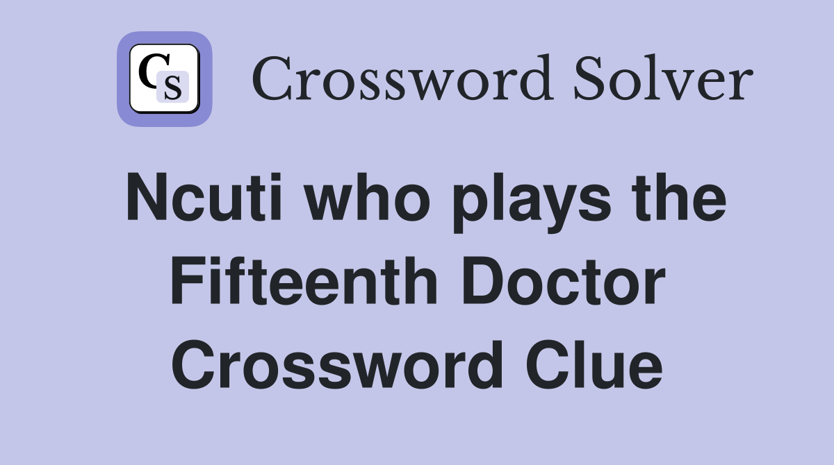 Ncuti who plays the Fifteenth Doctor Crossword Clue