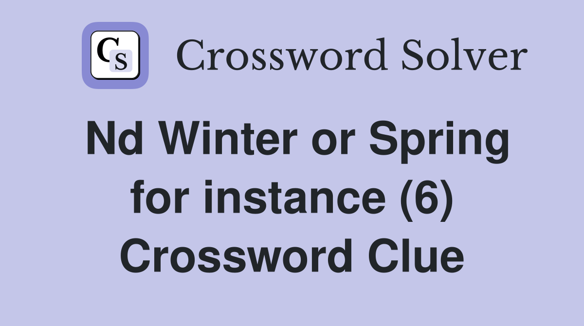 Nd Winter or Spring for instance (6) Crossword Clue