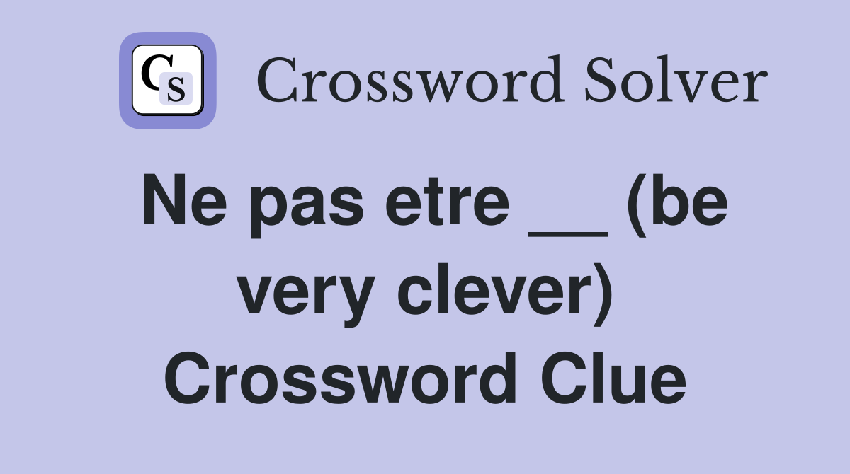 Ne pas etre __ (be very clever) Crossword Clue