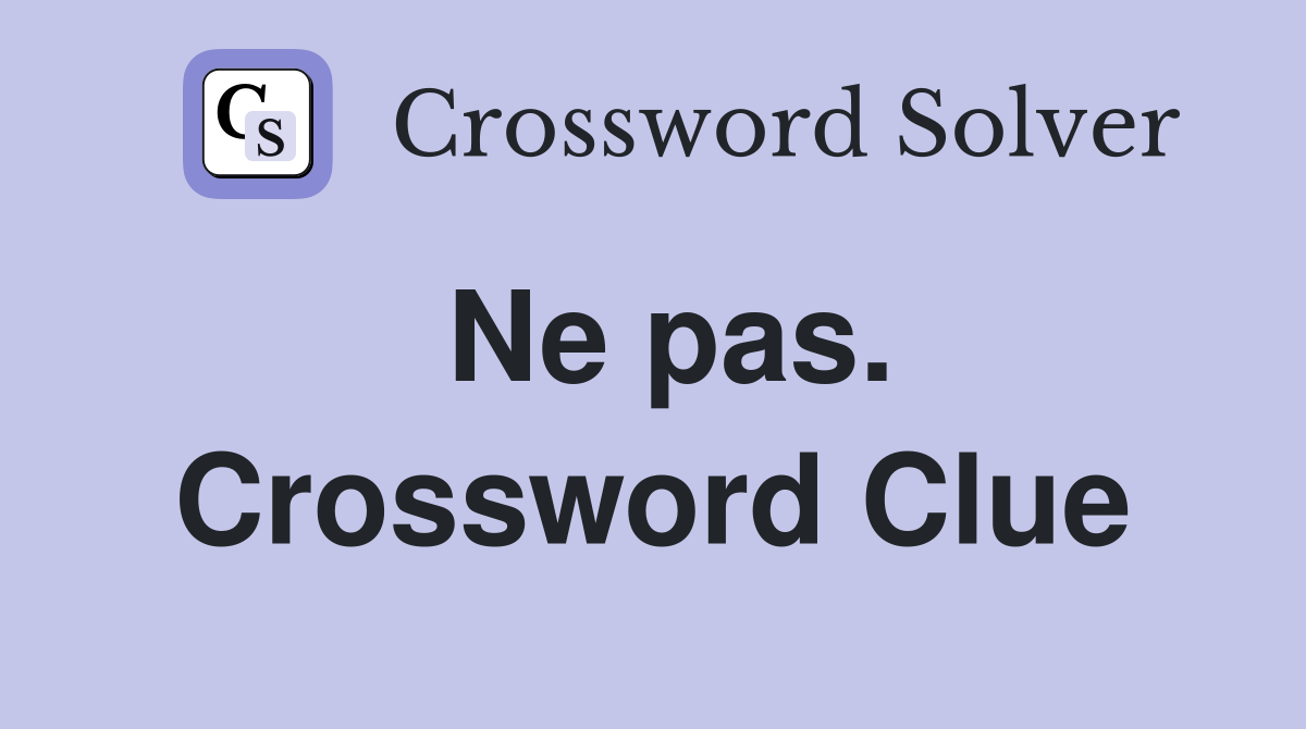Ne pas. Crossword Clue