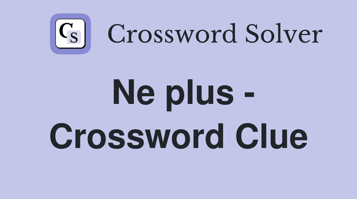 Ne plus - Crossword Clue