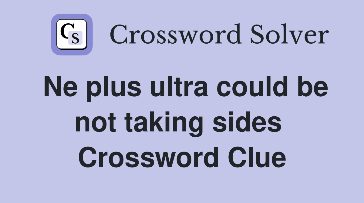 Ne plus ultra could be not taking sides  Crossword Clue