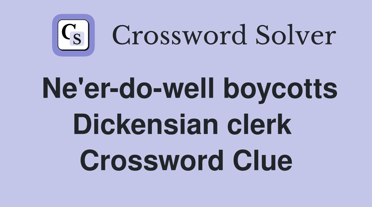 Ne'er-do-well boycotts Dickensian clerk  Crossword Clue