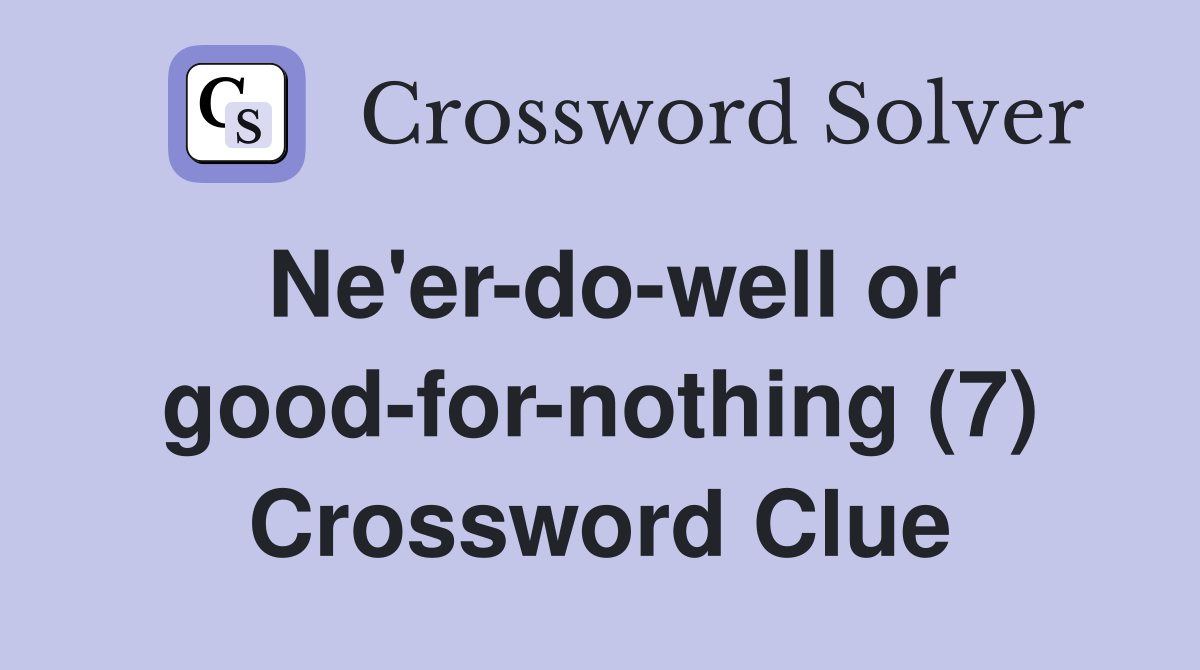 Ne'er-do-well or good-for-nothing (7) Crossword Clue