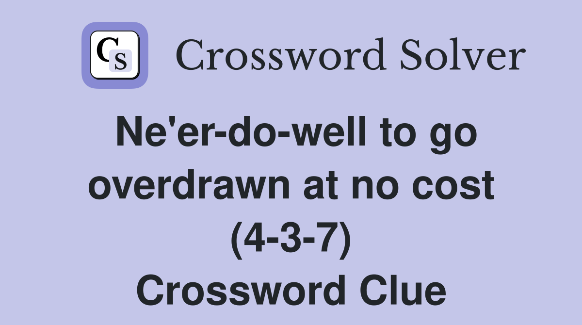 Ne'er-do-well to go overdrawn at no cost (4-3-7) Crossword Clue