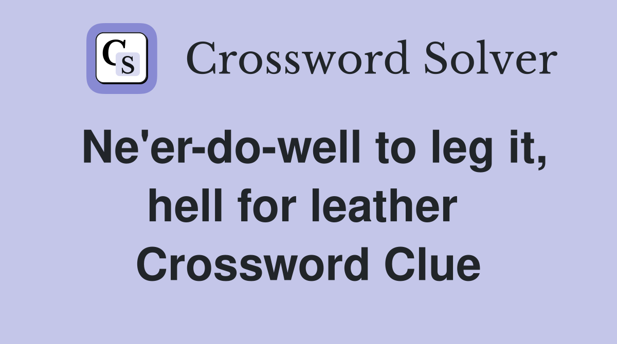 Ne'er-do-well to leg it, hell for leather  Crossword Clue