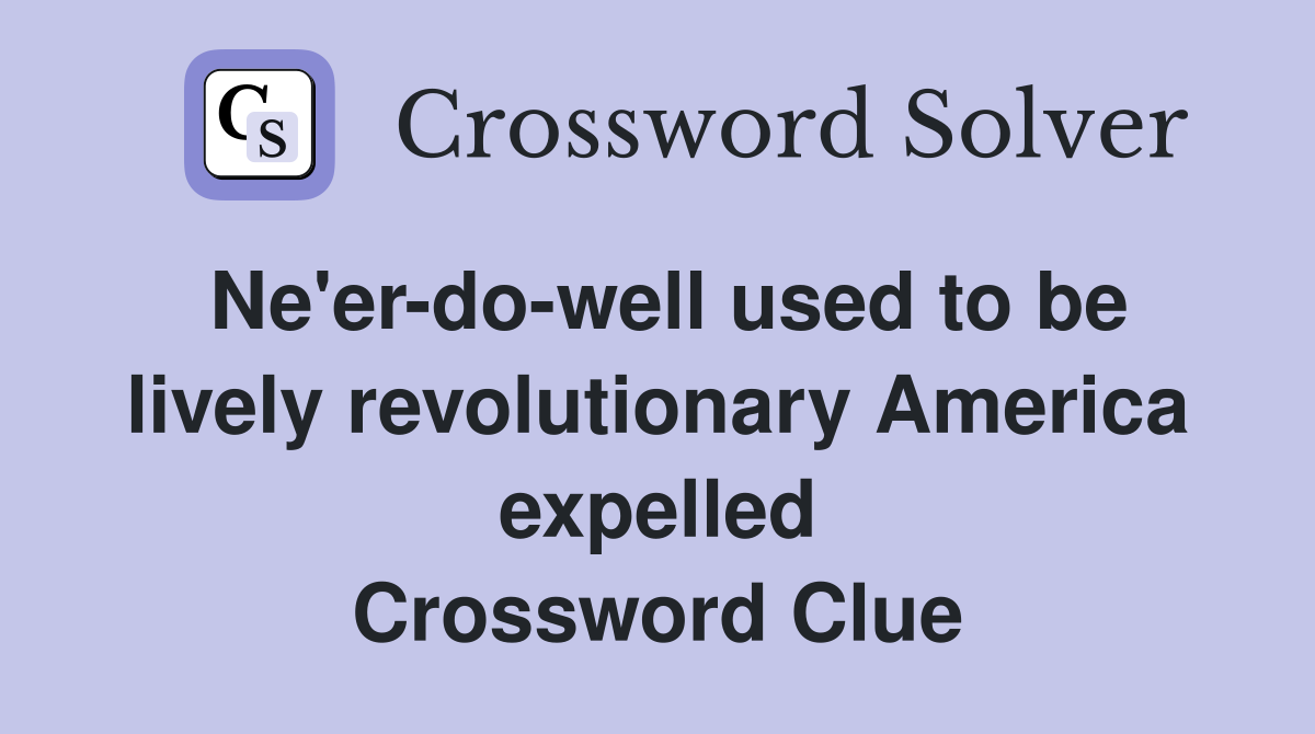 Ne'er-do-well used to be lively revolutionary America expelled Crossword Clue
