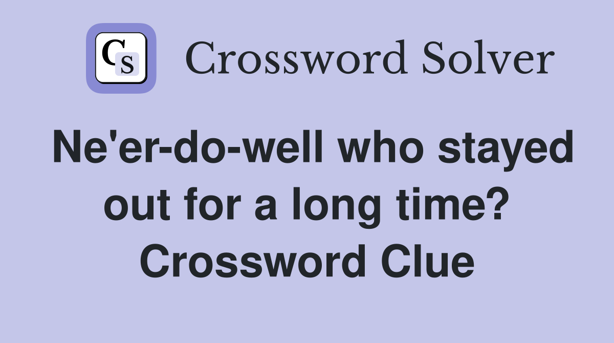 Ne'er-do-well who stayed out for a long time? Crossword Clue