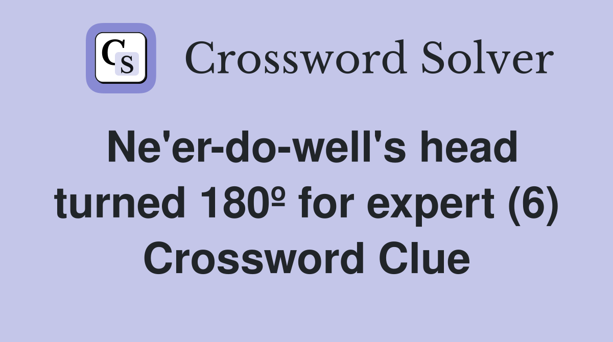 Ne'er-do-well's head turned 180º for expert (6) Crossword Clue