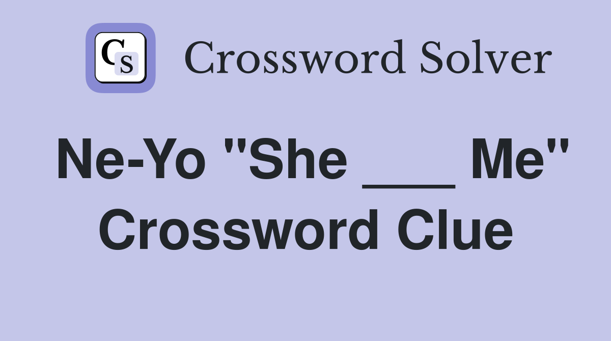 Ne-Yo "She ___ Me" Crossword Clue