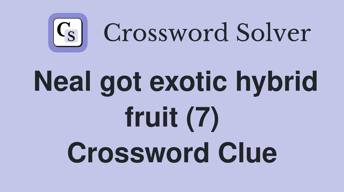 Neal got exotic hybrid fruit (7) Crossword Clue