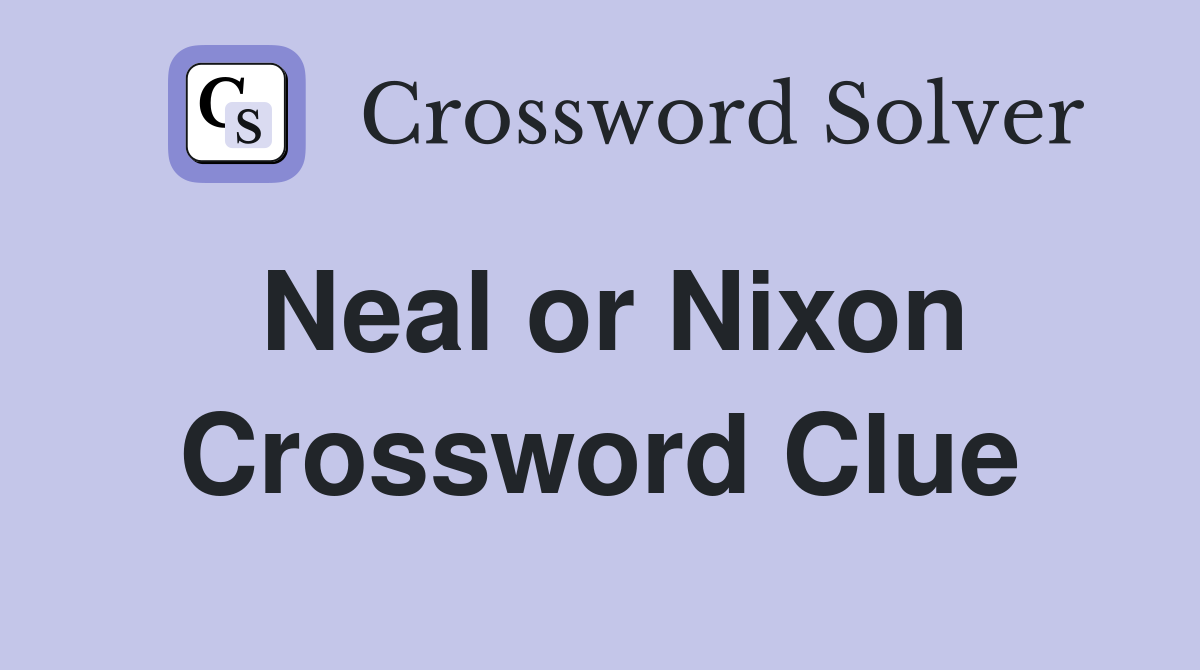 Neal or Nixon Crossword Clue