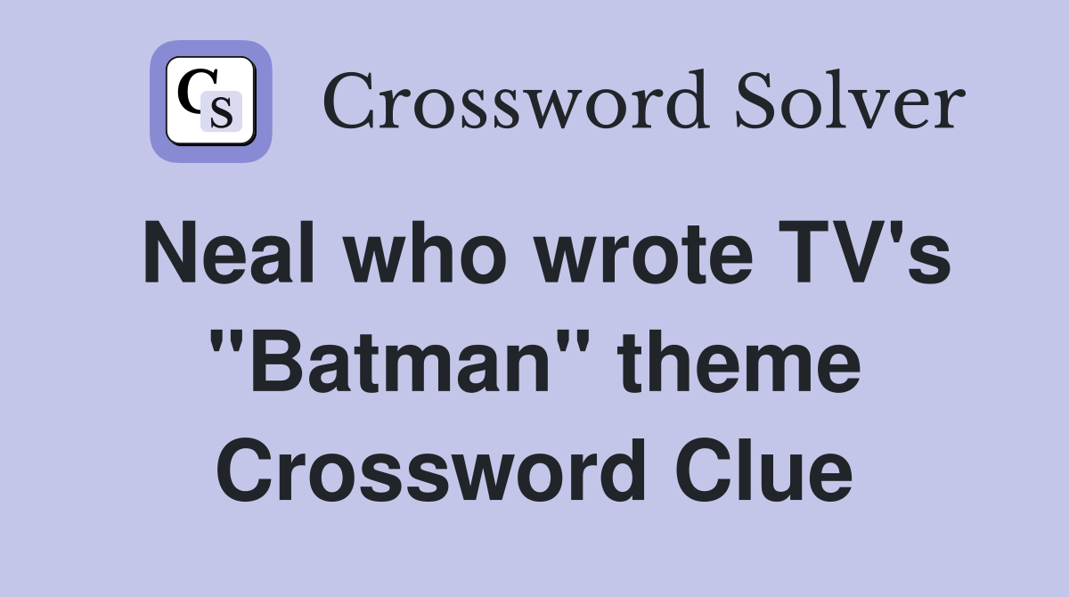 Neal who wrote TV's "Batman" theme Crossword Clue