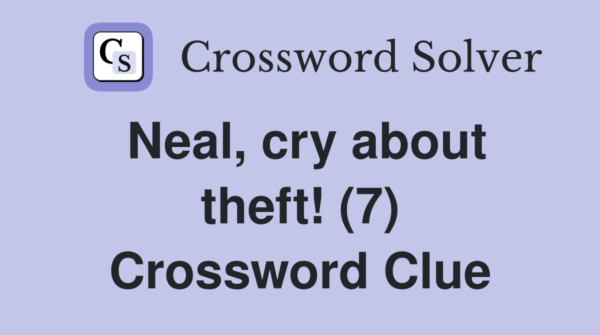 Neal, cry about theft! (7) Crossword Clue