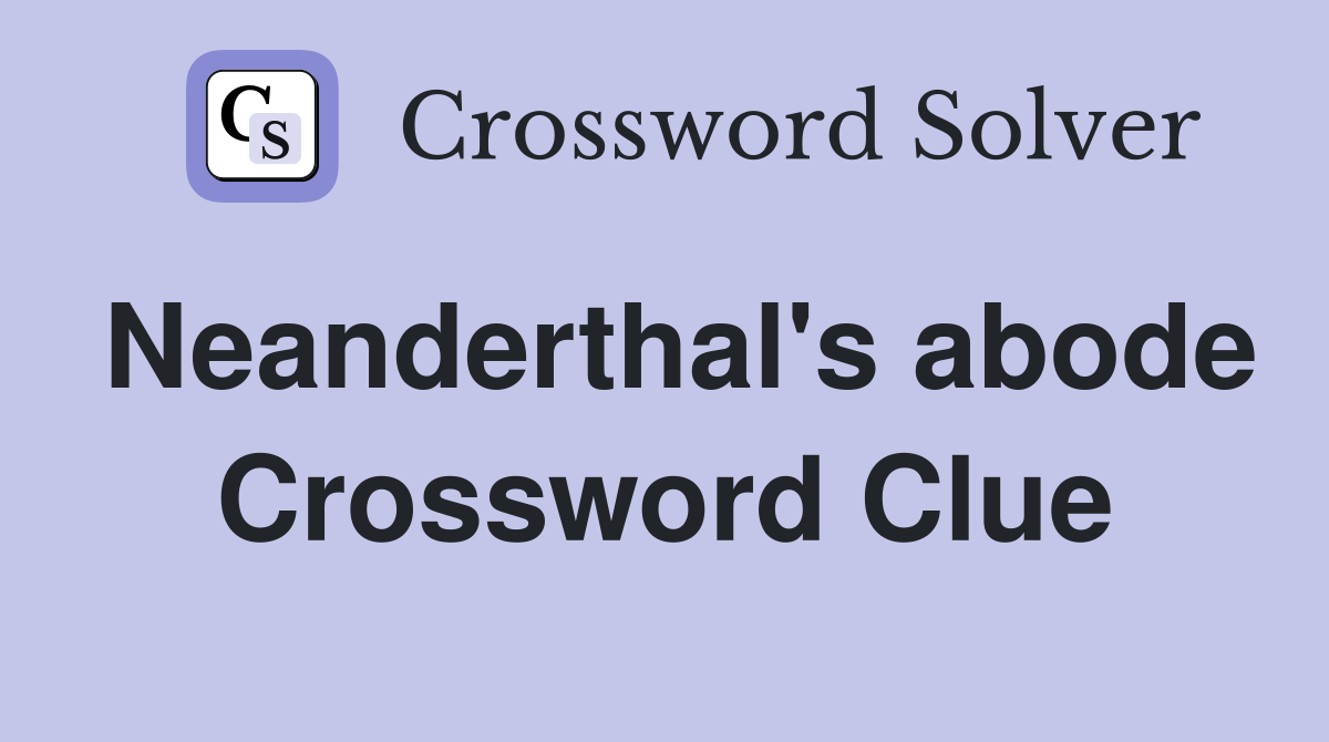 Neanderthal's abode Crossword Clue