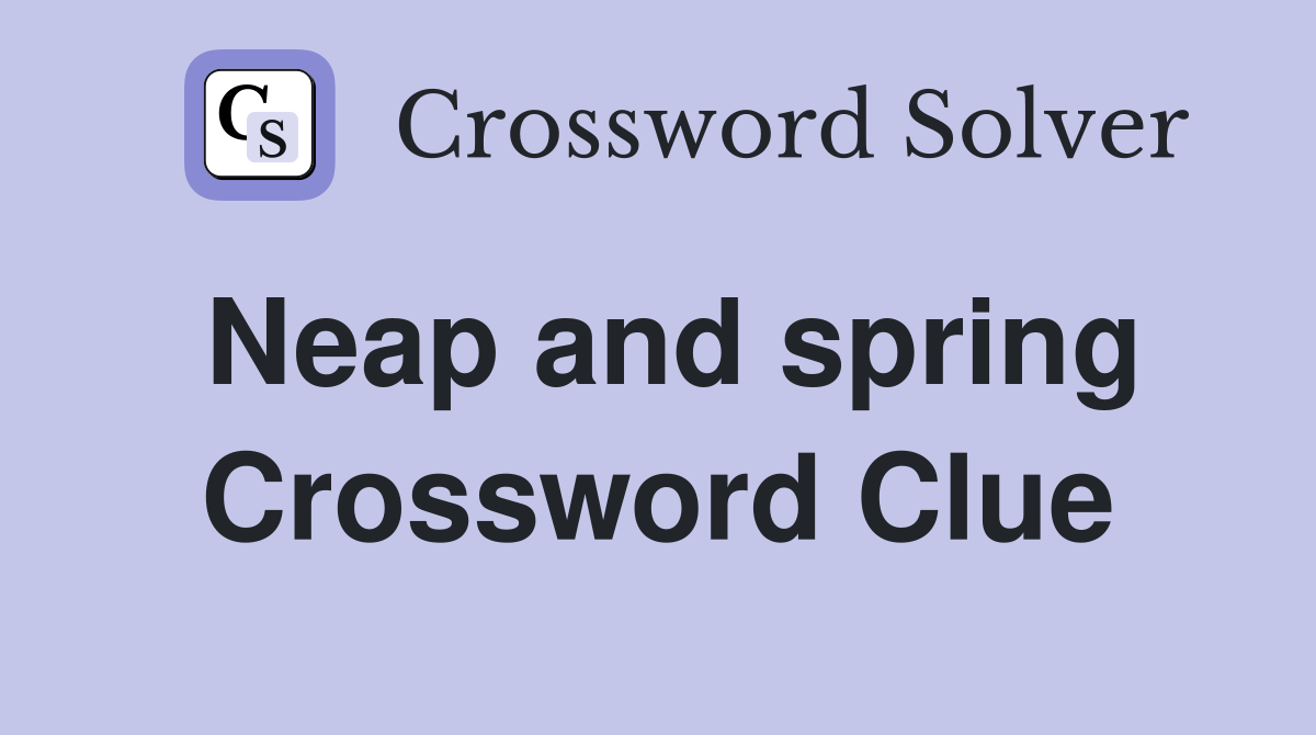 Neap and spring Crossword Clue