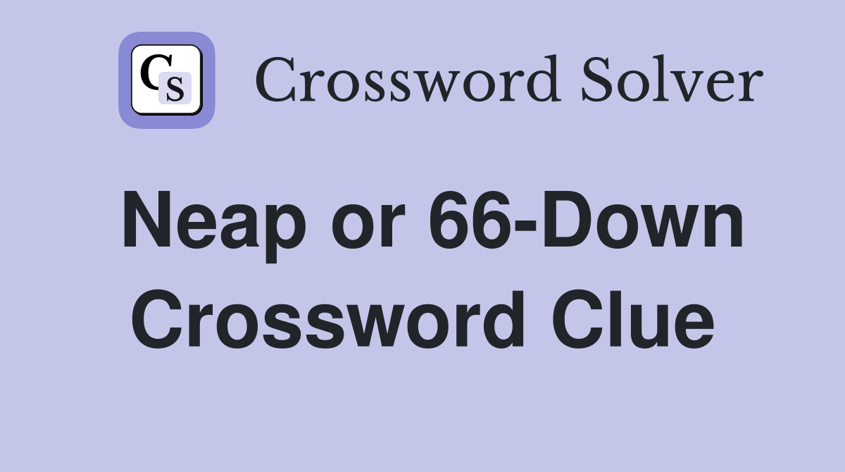 Neap or 66-Down Crossword Clue