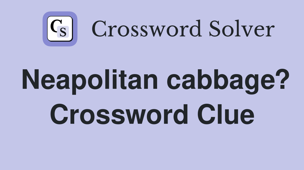 Neapolitan cabbage? Crossword Clue