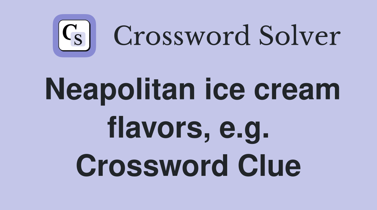 Neapolitan ice cream flavors, e.g. Crossword Clue
