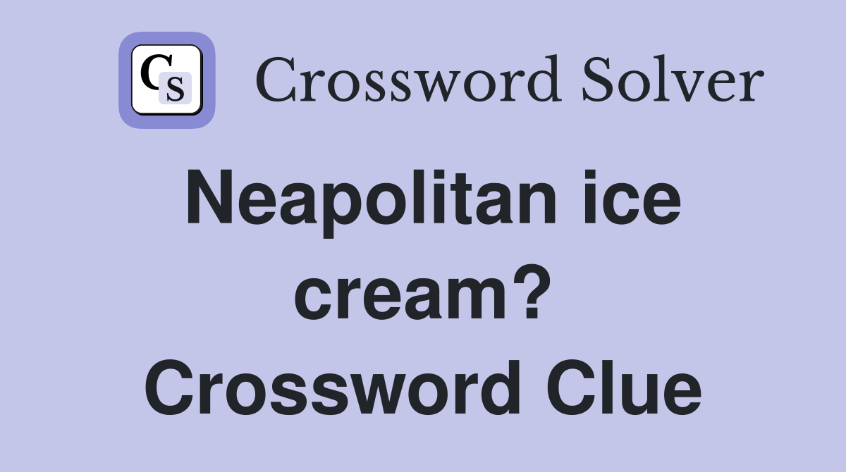 Neapolitan ice cream? Crossword Clue