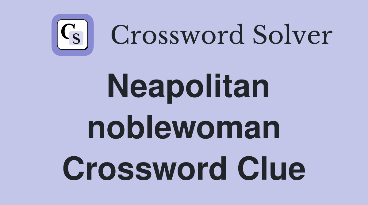 Neapolitan noblewoman Crossword Clue