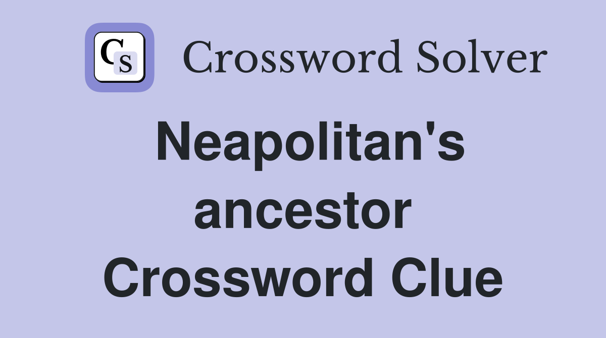 Neapolitan's ancestor Crossword Clue