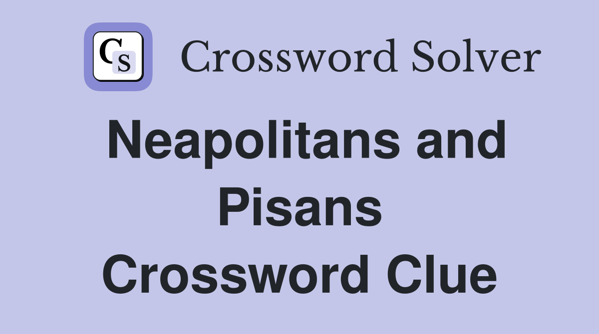 Neapolitans and Pisans Crossword Clue