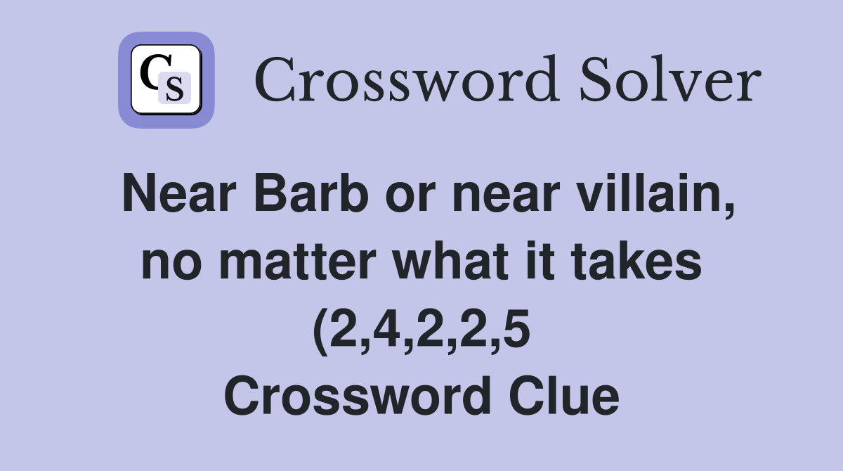 Near Barb or near villain no matter what it takes (2 4 2 2 5 Near Barb or near villain no matter what it takes (2 4 2 2 5