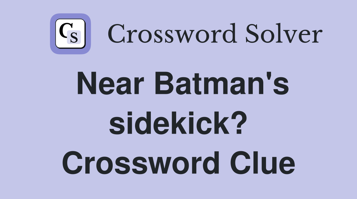 Near Batman's sidekick? Crossword Clue