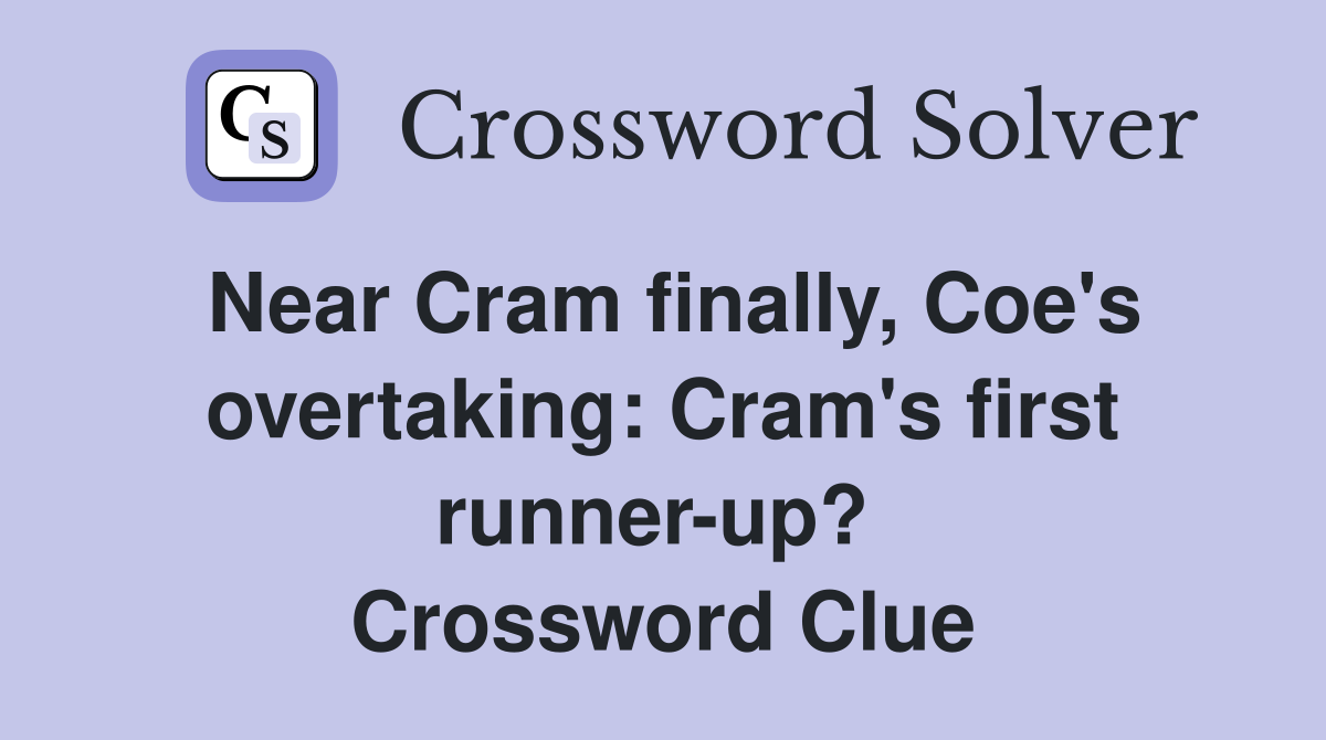 Near Cram finally, Coe's overtaking: Cram's first runner-up?  Crossword Clue