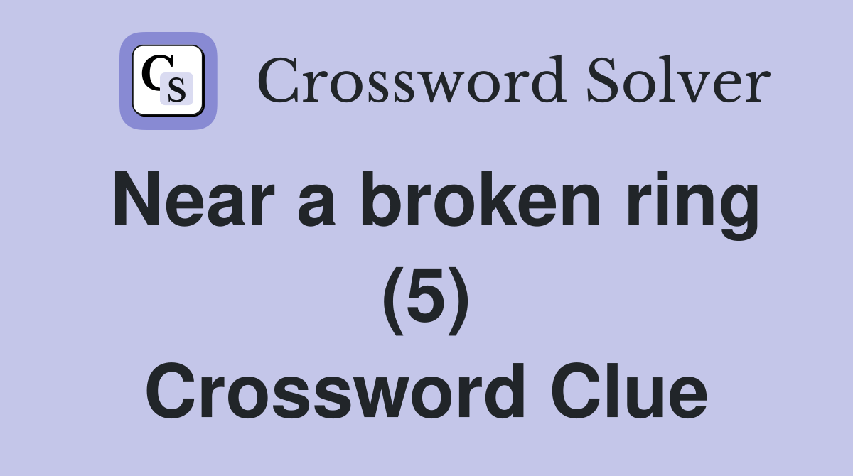 Near a broken ring (5) Crossword Clue
