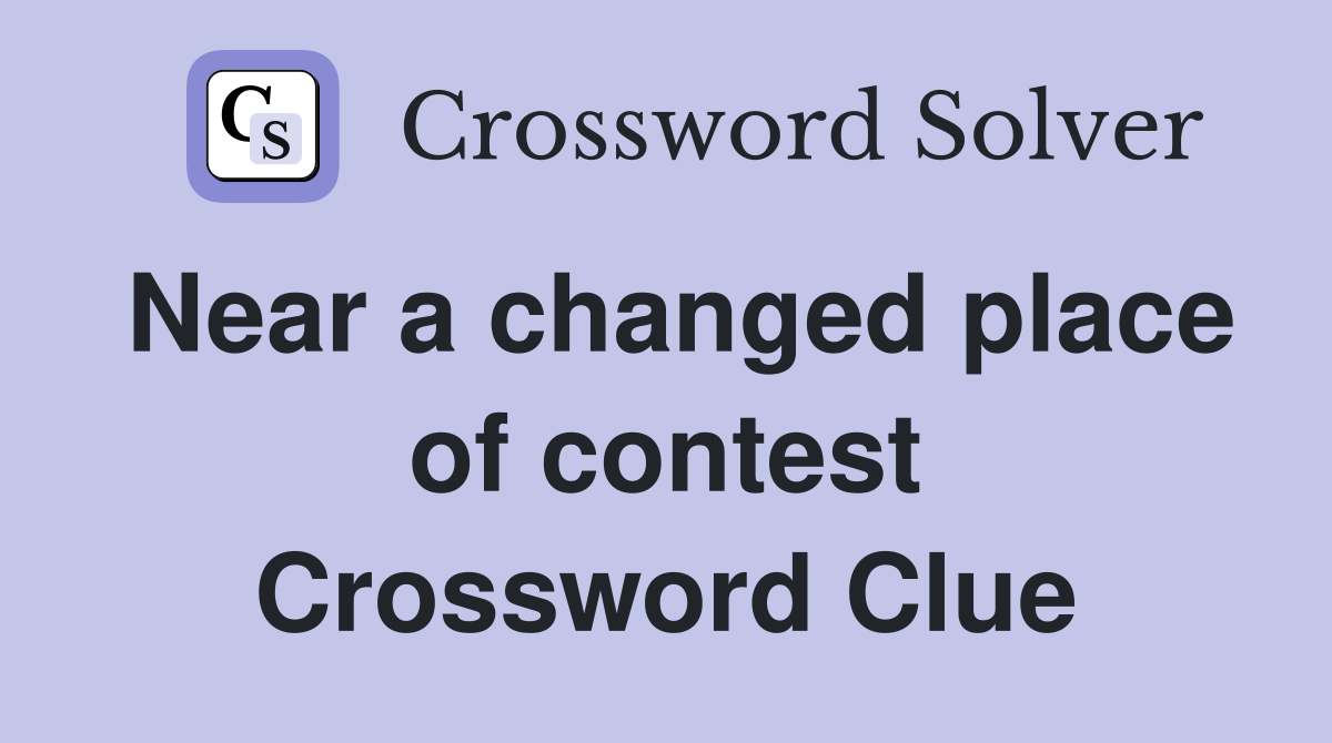 Near a changed place of contest Crossword Clue