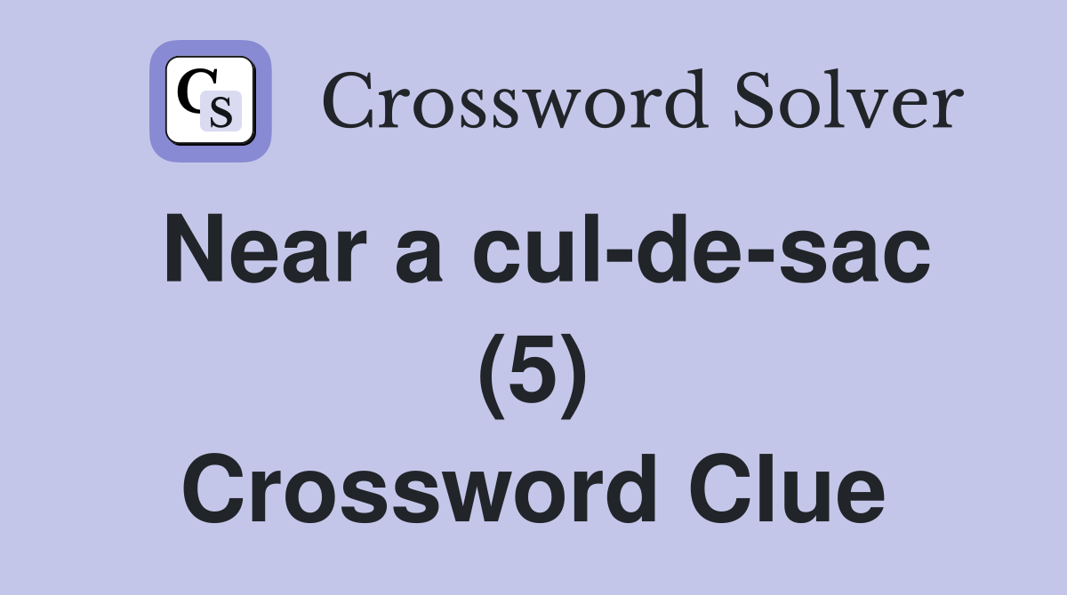 Near a cul-de-sac (5) Crossword Clue