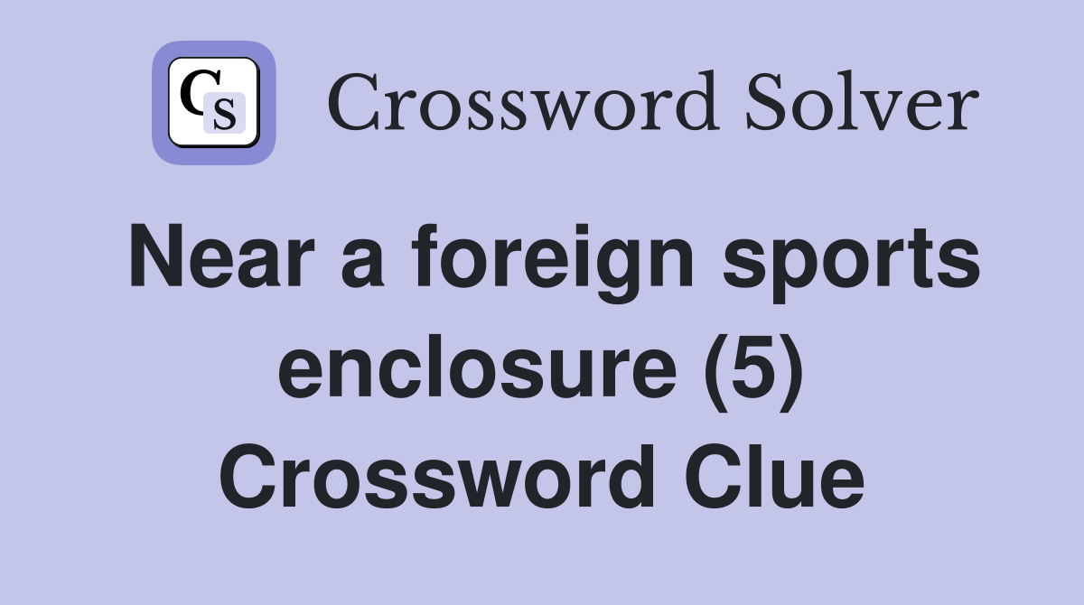Near a foreign sports enclosure (5) Crossword Clue